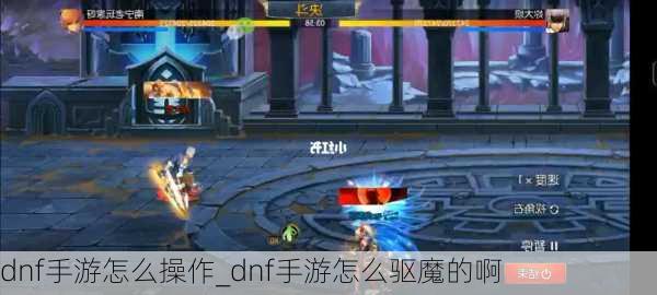 dnf手游怎么操作_dnf手游怎么驱魔的啊