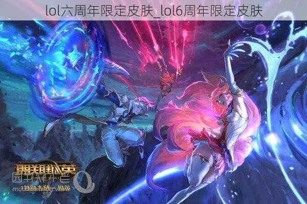 lol六周年限定皮肤_lol6周年限定皮肤