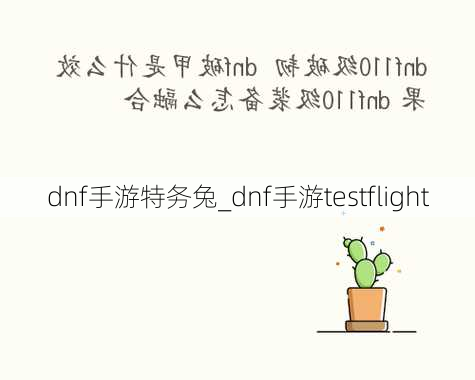 dnf手游特务兔_dnf手游testflight