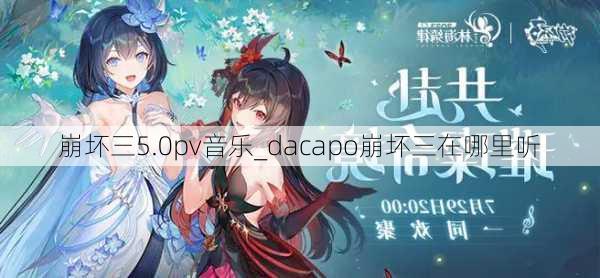 崩坏三5.0pv音乐_dacapo崩坏三在哪里听