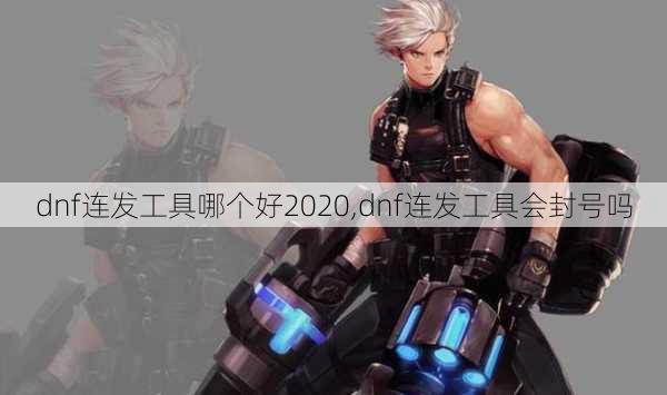 dnf连发工具哪个好2020,dnf连发工具会封号吗