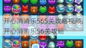 开心消消乐565关攻略视频,开心消消乐56关攻略