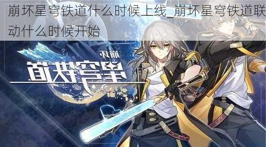 崩坏星穹铁道什么时候上线_崩坏星穹铁道联动什么时候开始