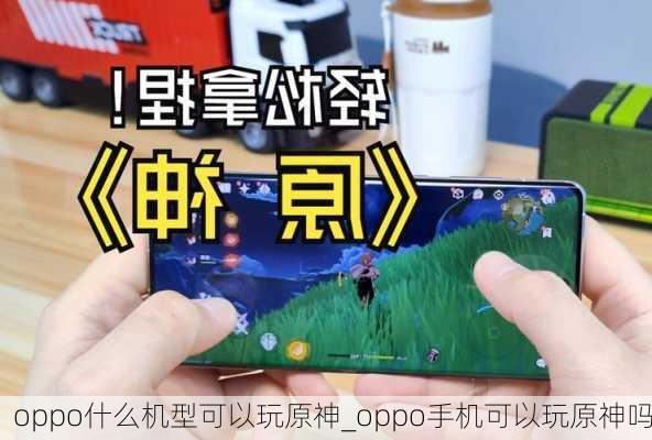 oppo什么机型可以玩原神_oppo手机可以玩原神吗