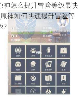 原神怎么提升冒险等级最快_原神如何快速提升冒险等级?