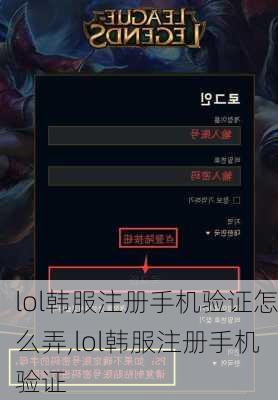 lol韩服注册手机验证怎么弄,lol韩服注册手机验证