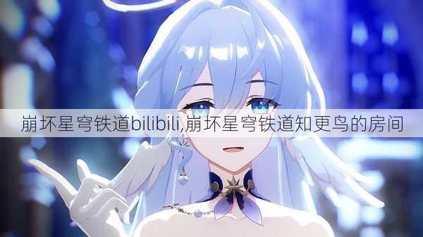 崩坏星穹铁道bilibili,崩坏星穹铁道知更鸟的房间