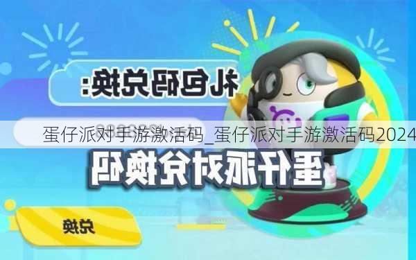 蛋仔派对手游激活码_蛋仔派对手游激活码2024