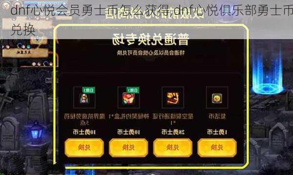 dnf心悦会员勇士币怎么获得,dnf心悦俱乐部勇士币兑换