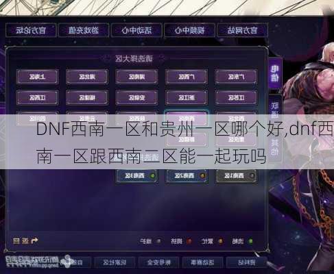 DNF西南一区和贵州一区哪个好,dnf西南一区跟西南二区能一起玩吗