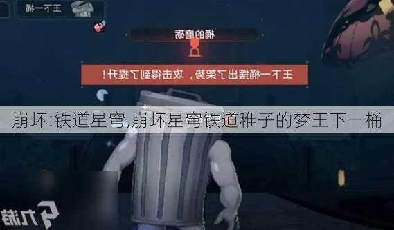 崩坏:铁道星穹,崩坏星穹铁道稚子的梦王下一桶