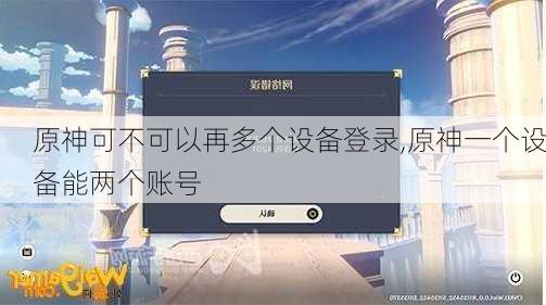 原神可不可以再多个设备登录,原神一个设备能两个账号