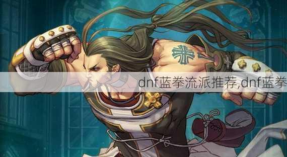 dnf蓝拳流派推荐,dnf蓝拳