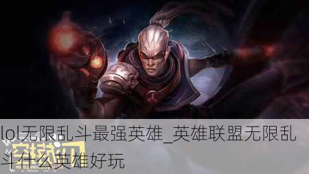 lol无限乱斗最强英雄_英雄联盟无限乱斗什么英雄好玩