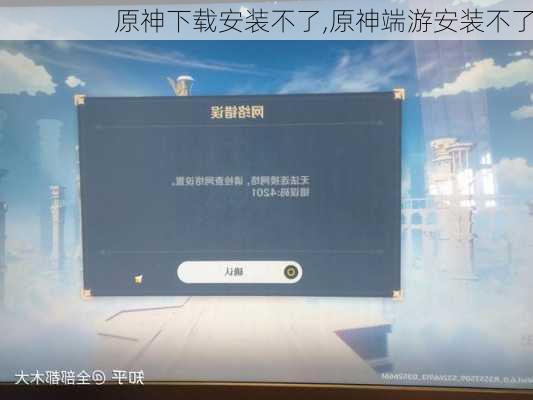 原神下载安装不了,原神端游安装不了