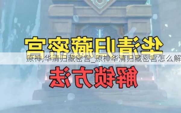 原神,华清归藏密宫_原神华清归藏密宫怎么解