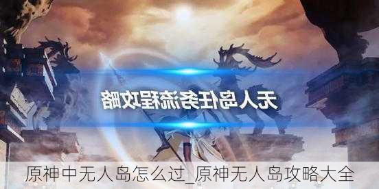 原神中无人岛怎么过_原神无人岛攻略大全