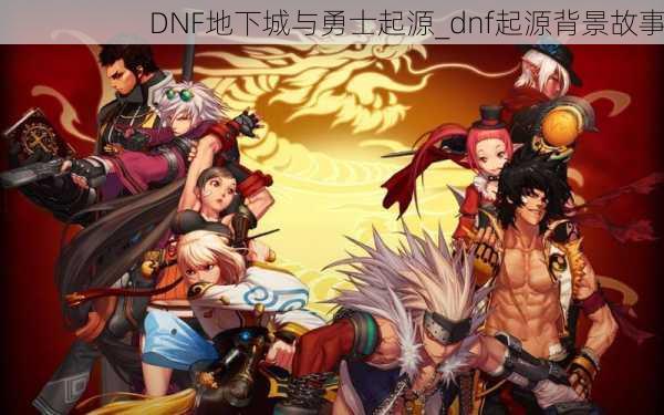 DNF地下城与勇士起源_dnf起源背景故事