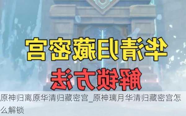 原神归离原华清归藏密宫_原神璃月华清归藏密宫怎么解锁