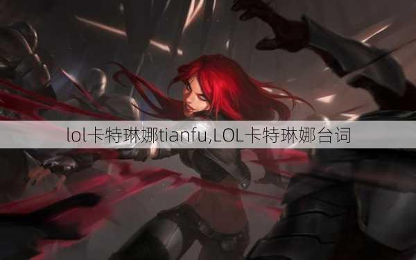 lol卡特琳娜tianfu,LOL卡特琳娜台词