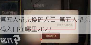 第五人格兑换码入口_第五人格兑换码入口在哪里2023