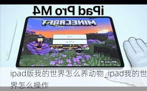 ipad版我的世界怎么养动物_ipad我的世界怎么操作