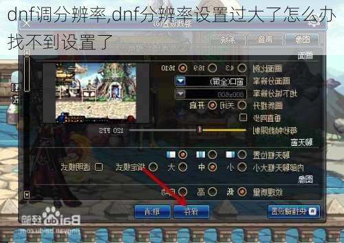 dnf调分辨率,dnf分辨率设置过大了怎么办找不到设置了