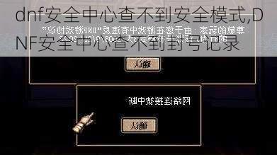 dnf安全中心查不到安全模式,DNF安全中心查不到封号记录