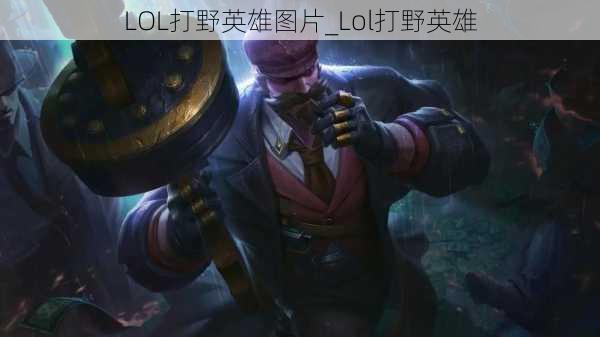 LOL打野英雄图片_Lol打野英雄