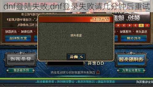 dnf登陆失败,dnf登录失败请几分钟后重试