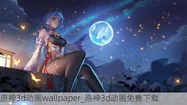 原神3d动画wallpaper_原神3d动画免费下载