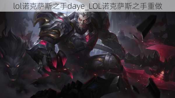 lol诺克萨斯之手daye_LOL诺克萨斯之手重做