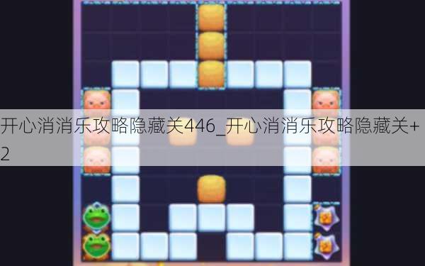 开心消消乐攻略隐藏关446_开心消消乐攻略隐藏关+2