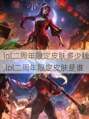 lol二周年限定皮肤多少钱,lol二周年限定皮肤是谁