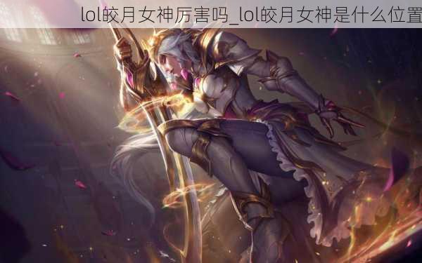 lol皎月女神厉害吗_lol皎月女神是什么位置