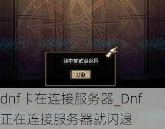 dnf卡在连接服务器_Dnf正在连接服务器就闪退