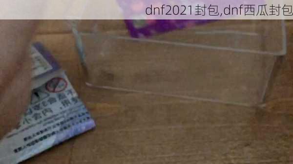 dnf2021封包,dnf西瓜封包