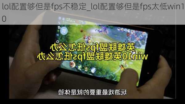lol配置够但是fps不稳定_lol配置够但是fps太低win10