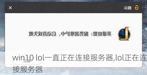 win10 lol一直正在连接服务器,lol正在连接服务器