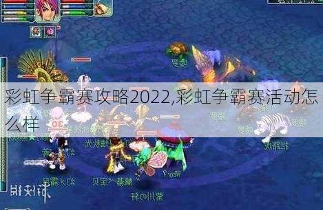 彩虹争霸赛攻略2022,彩虹争霸赛活动怎么样