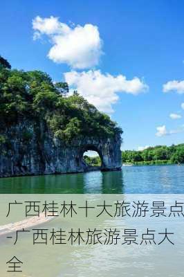 广西桂林十大旅游景点-广西桂林旅游景点大全