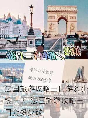 法国旅游攻略三日游多少钱一天-法国旅游攻略三日游多少钱