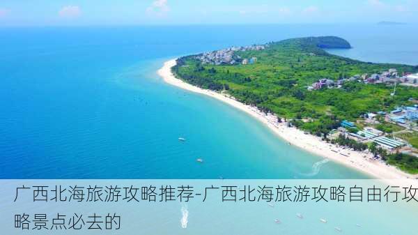 广西北海旅游攻略推荐-广西北海旅游攻略自由行攻略景点必去的