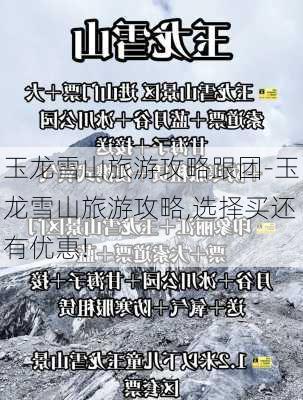 玉龙雪山旅游攻略跟团-玉龙雪山旅游攻略,选择买还有优惠!