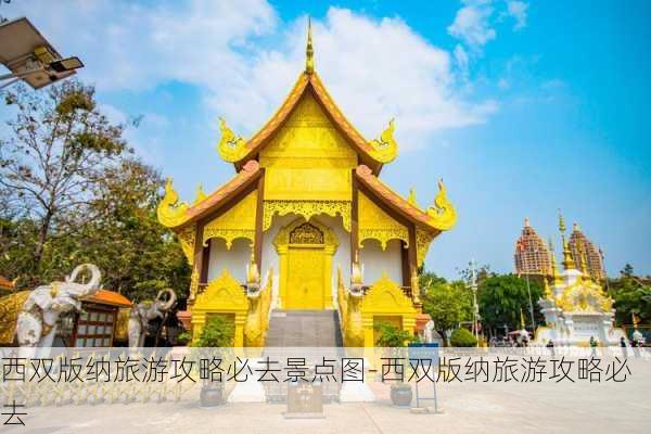 西双版纳旅游攻略必去景点图-西双版纳旅游攻略必去