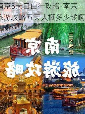 南京5天自由行攻略-南京旅游攻略五天大概多少钱啊