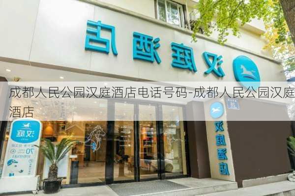 成都人民公园汉庭酒店电话号码-成都人民公园汉庭酒店