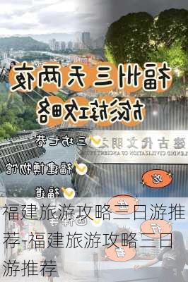 福建旅游攻略三日游推荐-福建旅游攻略三日游推荐