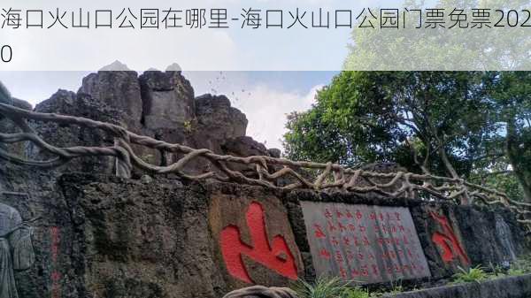 海口火山口公园在哪里-海口火山口公园门票免票2020