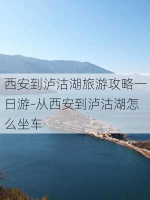 西安到泸沽湖旅游攻略一日游-从西安到泸沽湖怎么坐车